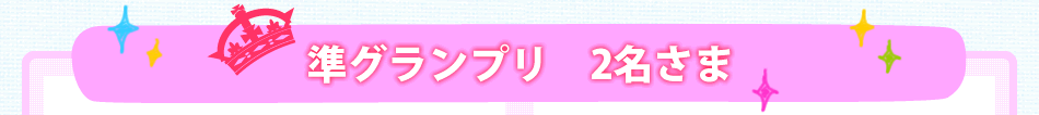 準グランプリ2名さま