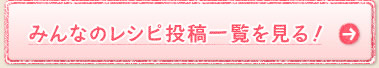 みんなのレシピ投稿一覧を見る！
