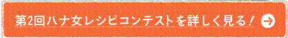 第2回ハナ女レシピコンテストを詳しく見る！