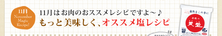 11月はお肉のおススメレシピですよ～♪ もっと美味しく、オススメ塩レシピ