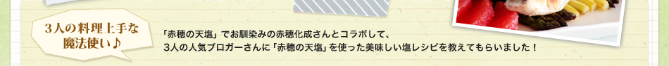 「赤穂の天塩」でお馴染みの赤穂化成さんとコラボして、3人の人気ブロガーさんに「赤穂の天塩」を使った美味しい塩レシピを教えてもらいました！