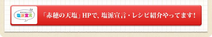 「赤穂の天塩」HPで、塩派宣言・レシピ紹介やってます！