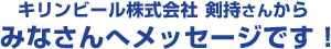 キリンビール株式会社剣持さんからみなさんへメッセージです！