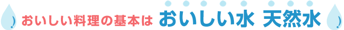 おいしい料理の基本はおいしい水 天然水