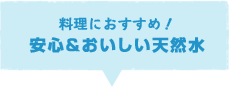 料理におすすめ！安心＆おいしい天然水