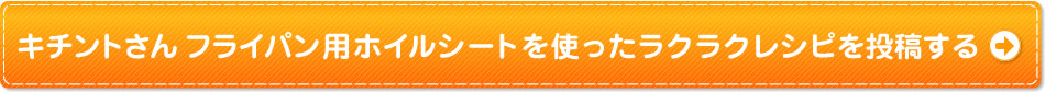 キチントさん フライパン用ホイルシートを使ったラクラクレシピを投稿する