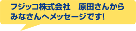 フジッコ株式会社　原田さんからみなさんへメッセージです！