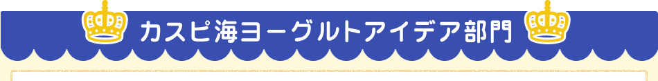 カスピ海ヨーグルトアイデア部門