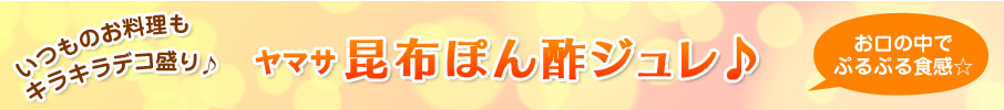 いつものお料理もキラキラデコ盛り♪ヤマサ昆布ぽん酢ジュレ♪お口の中でぷるぷる食感☆