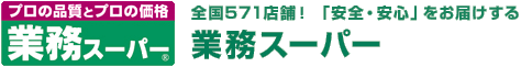 全国571店舗！ 「安全・安心」をお届けする　業務スーパー