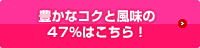 豊なコクかと風味の47はこちら