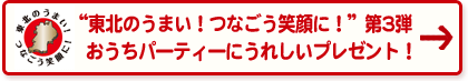 “東北のうまい！つなごう笑顔に！”第3弾 おうちパーティーにうれしいプレゼント！