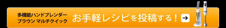 多機能ハンドブレンダー「ブラウン マルチクイック」お手軽レシピを投稿する！