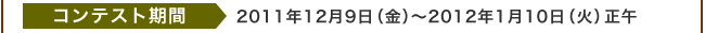 コンテスト期間　2011年12月9日（金）～2012年1月10日（火）正午