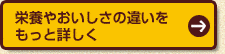 栄養やおいしさの違いをもっと詳しく