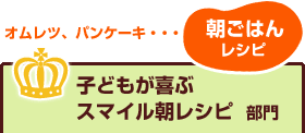 子どもが喜ぶスマイル朝レシピ  部門