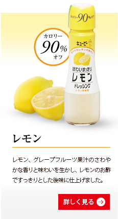 レモン／レモン、グレープフルーツ果汁のさわやかな香りと味わいを生かし、レモンのお酢ですっきりとした後味に仕上げました。