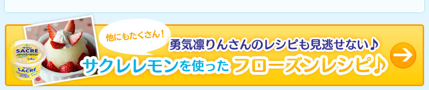 他にもたくさん！勇気凛りんさんのレシピも見逃せない♪サクレレモンを使ったフローズンレシピ