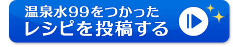 温泉水99をつかったレシピを投稿する