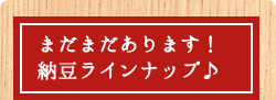 まだまだあります！納豆ラインナップ♪