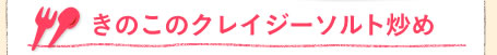きのこのクレイジーソルト炒め