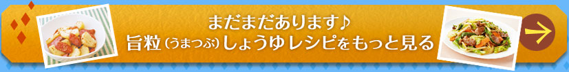 まだまだあります♪旨粒（うまつぶ）しょうゆレシピをもっと見る