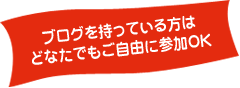 ブログをお持ちの方どなたでもご自由に参加ください！
