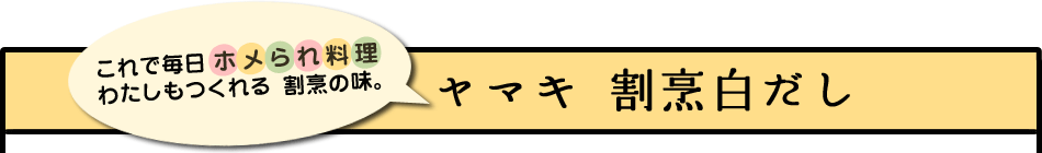 これで毎日ホメられ料理　わたしもつくれる　割烹の味。ヤマキ 割烹白だし