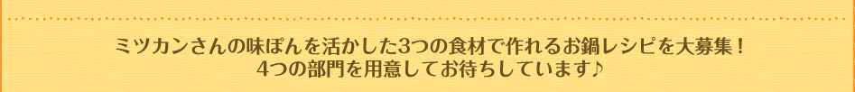 ミツカンさんの味ぽんを活かした3つの食材で作れるお鍋レシピを大募集！4つの部門を用意してお待ちしています♪