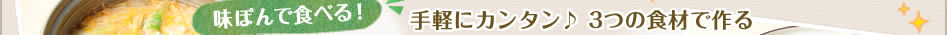 味ぽんで食べる！手軽にカンタン♪ 3つの食材で作る