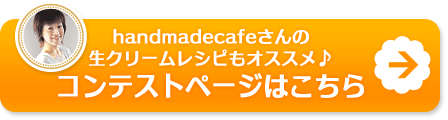 handmadecafeさんの生クリームレシピもオススメ♪コンテストページはこちら