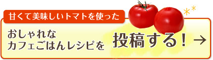 甘くて美味しいトマトを使ったおしゃれなカフェごはんレシピを投稿する！