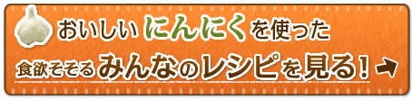 おいしいにんにくを使った食欲そそるみんなのレシピを見る！