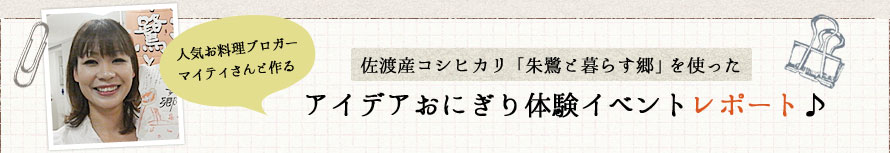 人気お料理ブロガーマイティさんと作る佐渡産コシヒカリ「朱鷺と暮らす郷」を使ったアイデアおにぎり体験イベントレポート♪