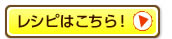 レシピはこちら！