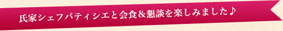 氏家シェフパティシエと会食＆懇談を楽しみました♪