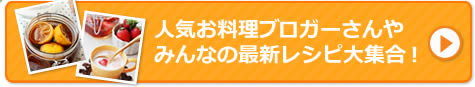 人気お料理ブロガーさんやみんなの最新レシピ大集合！