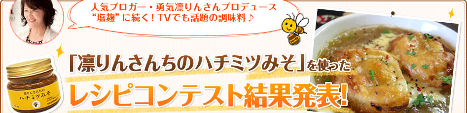 人気ブロガー・勇気凛りんさんプロデュース“塩麹”に続く！TVでも話題の調味料♪「凛りんさんちのハチミツみそ」を使ったレシピコンテスト結果発表！