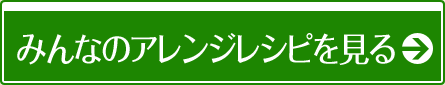 みんなのアレンジレシピを見る→