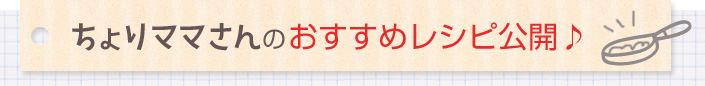 ちょりママさんのおすすめレシピ公開♪