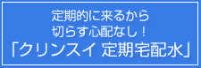 定期的に来るから切らす心配なし！「クリンスイ 定期宅配水」