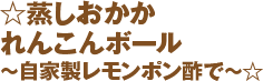 ☆蒸しおかかれんこんボール～自家製レモンポン酢で～☆