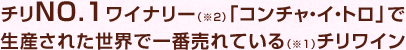 チリNO.1ワイナリー（※2）「コンチャ・イ・トロ」で生産された世界で一番売れている（※1）チリワイン