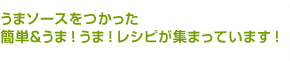 うまソースをつかった　簡単＆うま！うま！レシピが集まっています！