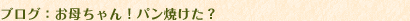 お母ちゃん！パン焼けた？