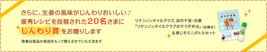 さらに、生姜の風味がじんわりおいしい♪優秀レシピを投稿された20名さまにじんわり賞をお贈りします