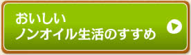 おいしいノンオイル生活のすすめ