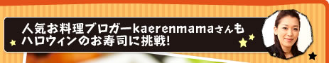 人気お料理ブロガーkaerenmamaさんもハロウィンのお寿司に挑戦！