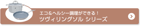 エコ＆ヘルシー調理ができる！ツヴィリングソル シリーズ