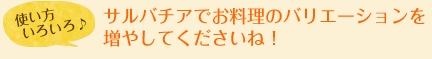 使い方いろいろ♪　サルバチアでお料理のバリエーションを増やしてくださいね！